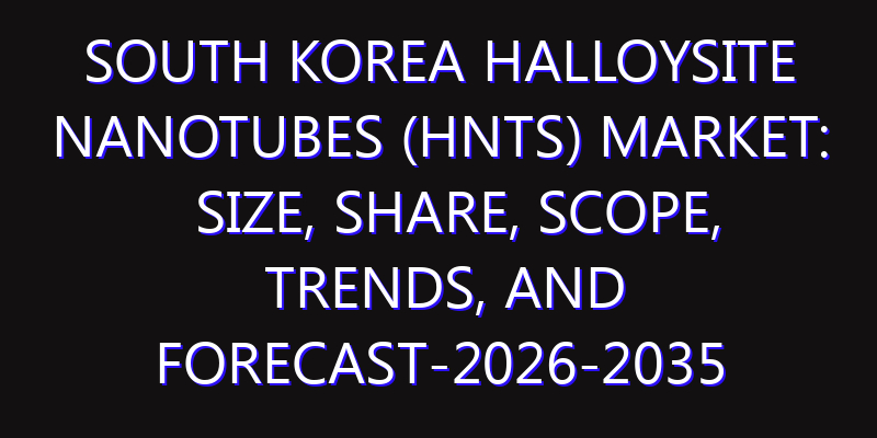 South Korea Halloysite Nanotubes (HNTs) Market: Size, Share, Scope, Trends, and Forecast-2026-2035