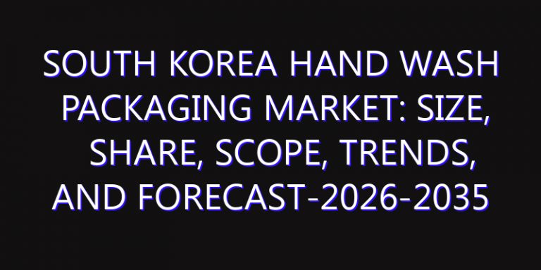 South Korea Hand Wash Packaging Market: Size, Share, Scope, Trends, and Forecast-2026-2035