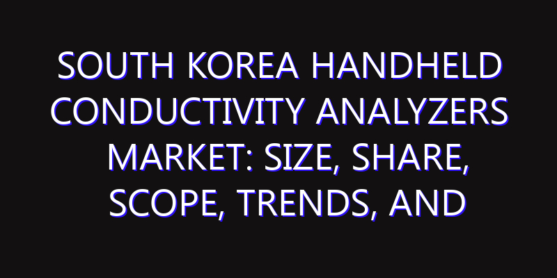 South Korea Handheld Conductivity Analyzers Market: Size, Share, Scope, Trends, and Forecast-2026-2035