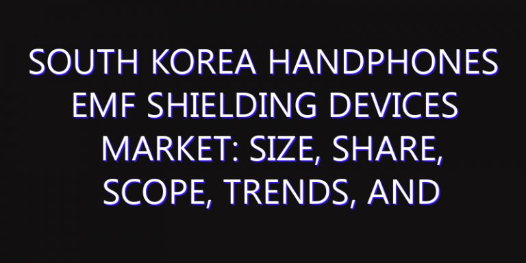 South Korea Handphones EMF Shielding Devices Market: Size, Share, Scope, Trends, and Forecast-2026-2035