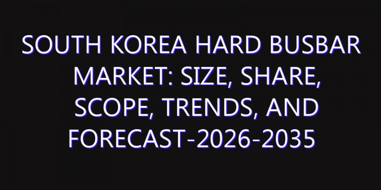South Korea Hard Busbar Market: Size, Share, Scope, Trends, and Forecast-2026-2035
