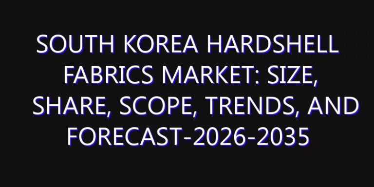South Korea Hardshell Fabrics Market: Size, Share, Scope, Trends, and Forecast-2026-2035