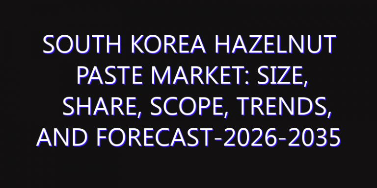 South Korea Hazelnut Paste Market: Size, Share, Scope, Trends, and Forecast-2026-2035