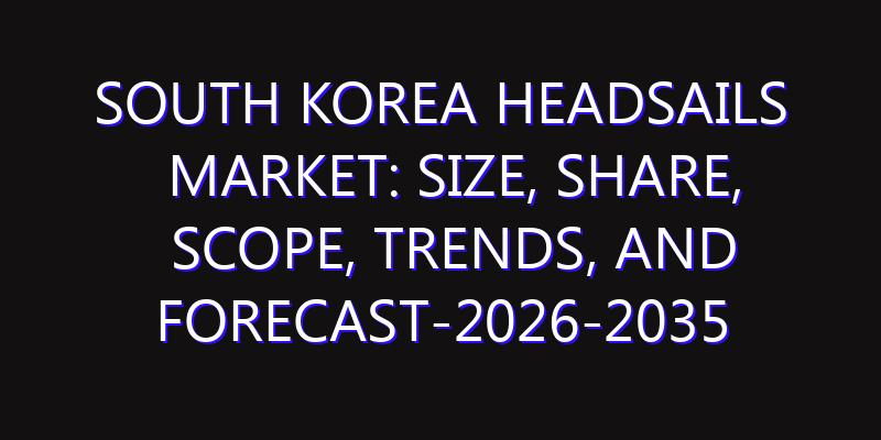 South Korea Headsails Market: Size, Share, Scope, Trends, and Forecast-2026-2035