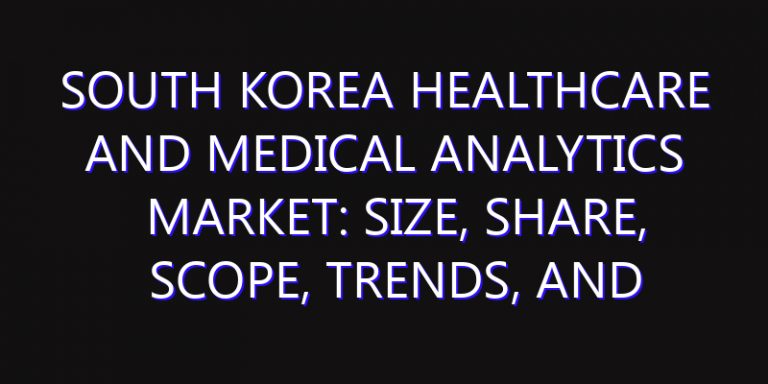 South Korea Healthcare and Medical Analytics Market: Size, Share, Scope, Trends, and Forecast-2026-2035