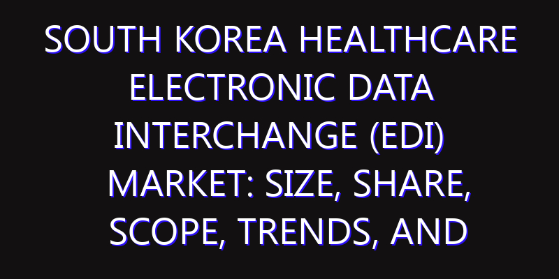 South Korea Healthcare Electronic Data Interchange (EDI) Market: Size, Share, Scope, Trends, and Forecast-2026-2035