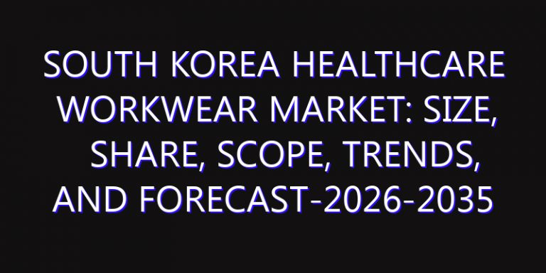South Korea Healthcare Workwear Market: Size, Share, Scope, Trends, and Forecast-2026-2035