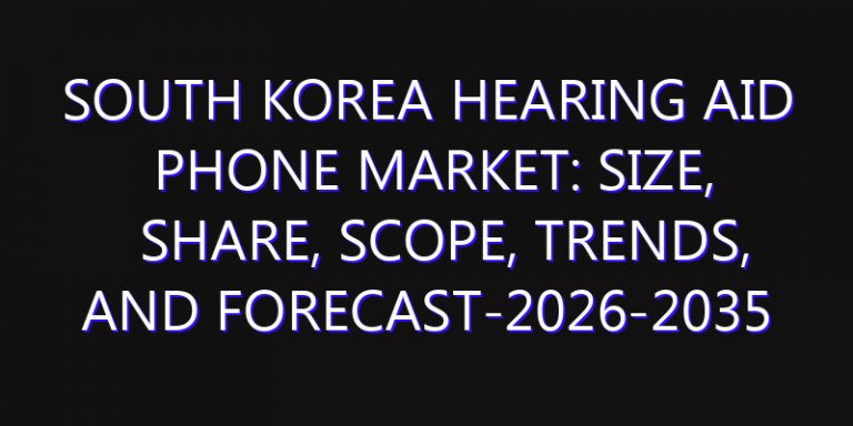 South Korea Hearing Aid Phone Market: Size, Share, Scope, Trends, and Forecast-2026-2035
