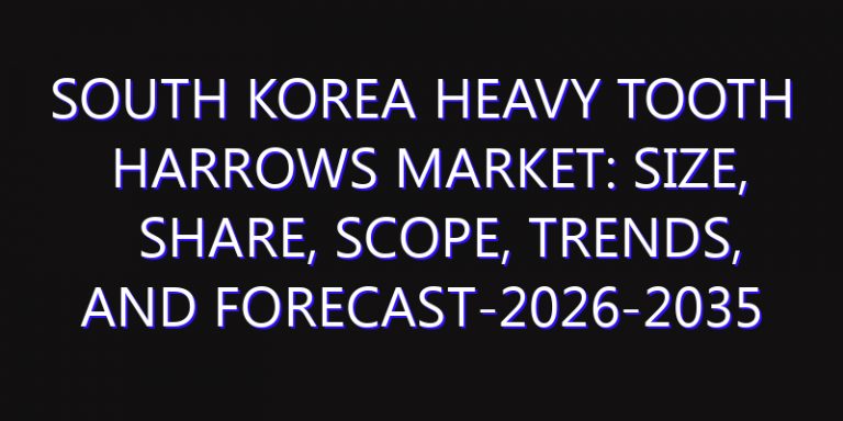South Korea Heavy Tooth Harrows Market: Size, Share, Scope, Trends, and Forecast-2026-2035