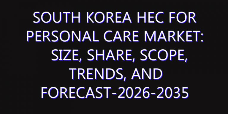 South Korea HEC for Personal Care Market: Size, Share, Scope, Trends, and Forecast-2026-2035