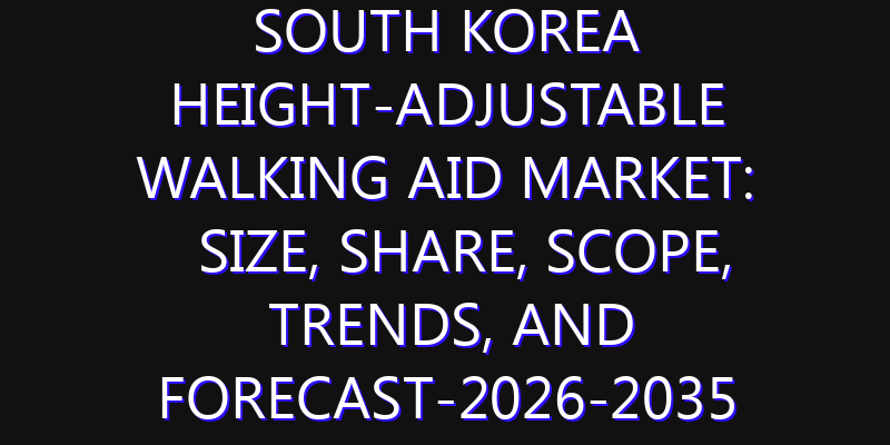 South Korea Height-Adjustable Walking Aid Market: Size, Share, Scope, Trends, and Forecast-2026-2035