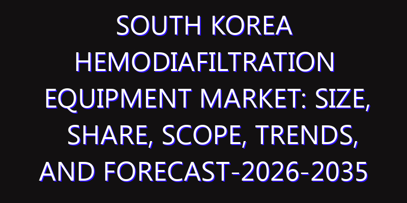 South Korea Hemodiafiltration Equipment Market: Size, Share, Scope, Trends, and Forecast-2026-2035