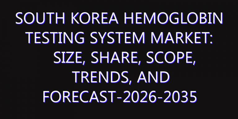 South Korea Hemoglobin Testing System Market: Size, Share, Scope, Trends, and Forecast-2026-2035