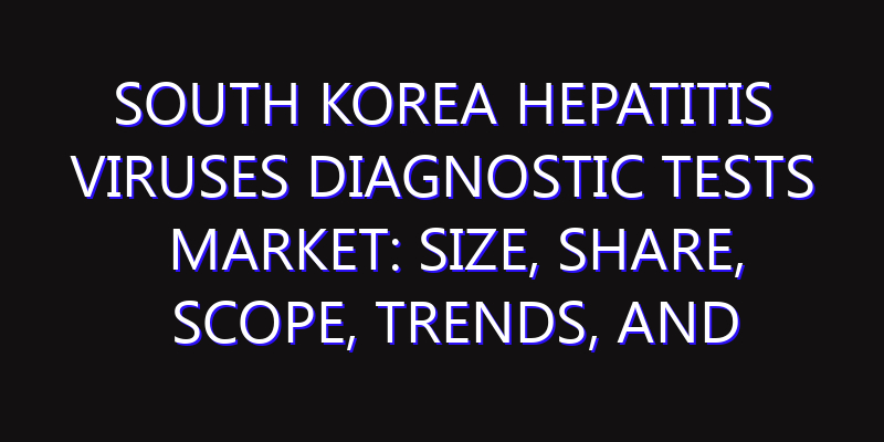 South Korea Hepatitis Viruses Diagnostic Tests Market: Size, Share, Scope, Trends, and Forecast-2026-2035