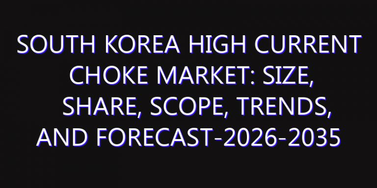 South Korea High Current Choke Market: Size, Share, Scope, Trends, and Forecast-2026-2035