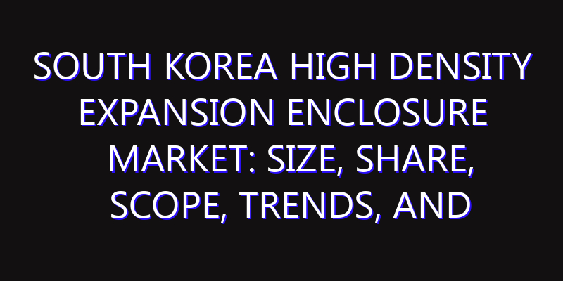 South Korea High Density Expansion Enclosure Market: Size, Share, Scope, Trends, and Forecast-2026-2035