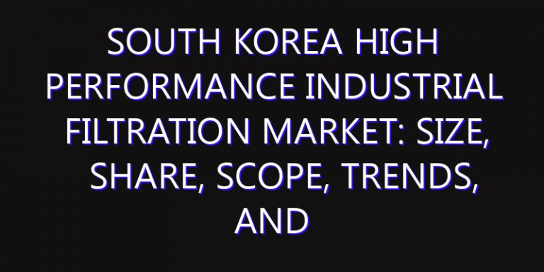 South Korea High Performance Industrial Filtration Market: Size, Share, Scope, Trends, and Forecast-2026-2035