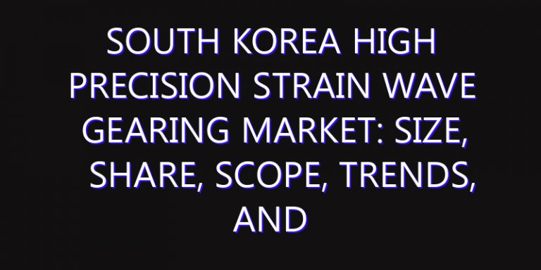 South Korea High Precision Strain Wave Gearing Market: Size, Share, Scope, Trends, and Forecast-2026-2035