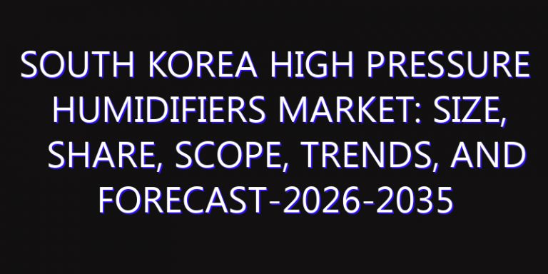 South Korea High Pressure Humidifiers Market: Size, Share, Scope, Trends, and Forecast-2026-2035