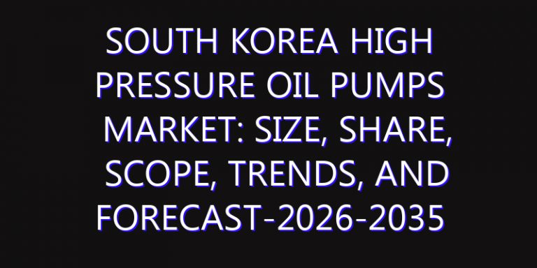 South Korea High Pressure Oil Pumps Market: Size, Share, Scope, Trends, and Forecast-2026-2035