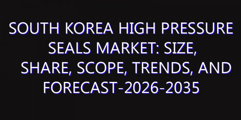 South Korea High Pressure Seals Market: Size, Share, Scope, Trends, and Forecast-2026-2035