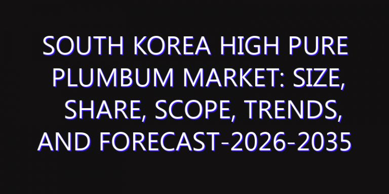 South Korea High Pure Plumbum Market: Size, Share, Scope, Trends, and Forecast-2026-2035