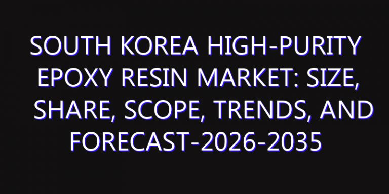 South Korea High-Purity Epoxy Resin Market: Size, Share, Scope, Trends, and Forecast-2026-2035