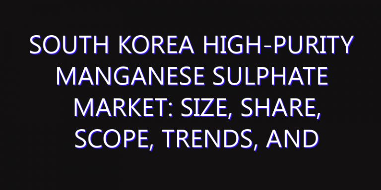 South Korea High-purity Manganese Sulphate Market: Size, Share, Scope, Trends, and Forecast-2026-2035