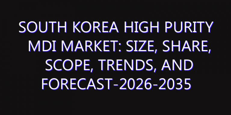 South Korea High Purity MDI Market: Size, Share, Scope, Trends, and Forecast-2026-2035