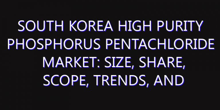 South Korea High Purity Phosphorus Pentachloride Market: Size, Share, Scope, Trends, and Forecast-2026-2035