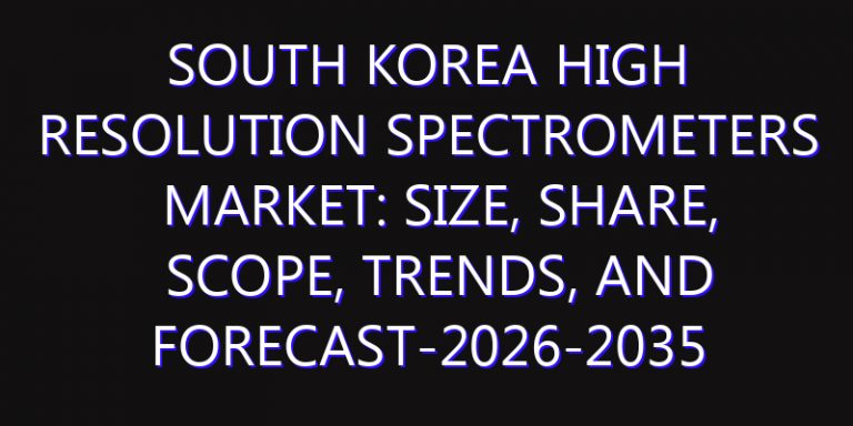 South Korea High Resolution Spectrometers Market: Size, Share, Scope, Trends, and Forecast-2026-2035
