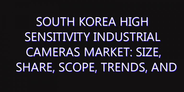 South Korea High Sensitivity Industrial Cameras Market: Size, Share, Scope, Trends, and Forecast-2026-2035