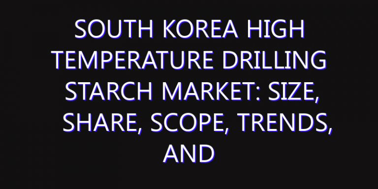 South Korea High Temperature Drilling Starch Market: Size, Share, Scope, Trends, and Forecast-2026-2035