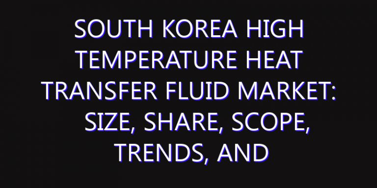 South Korea High Temperature Heat Transfer Fluid Market: Size, Share, Scope, Trends, and Forecast-2026-2035