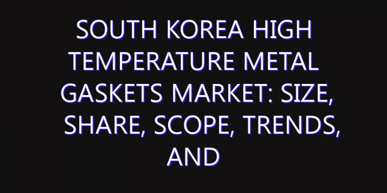 South Korea High Temperature Metal Gaskets Market: Size, Share, Scope, Trends, and Forecast-2026-2035