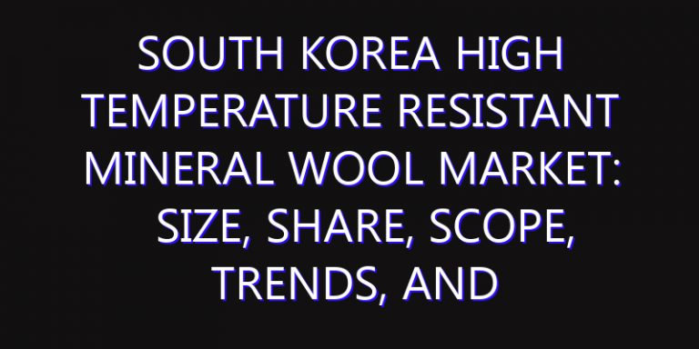 South Korea High Temperature Resistant Mineral Wool Market: Size, Share, Scope, Trends, and Forecast-2026-2035