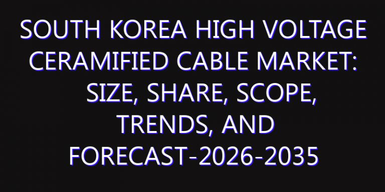 South Korea High Voltage Ceramified Cable Market: Size, Share, Scope, Trends, and Forecast-2026-2035