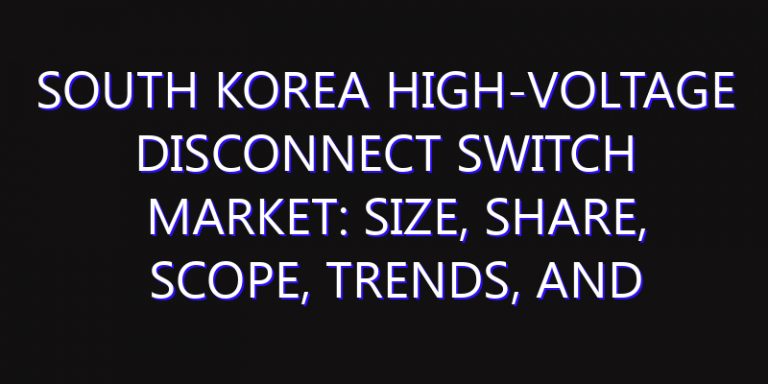 South Korea High-voltage Disconnect Switch Market: Size, Share, Scope, Trends, and Forecast-2026-2035