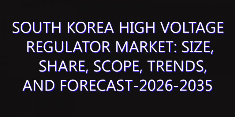 South Korea High Voltage Regulator Market: Size, Share, Scope, Trends, and Forecast-2026-2035