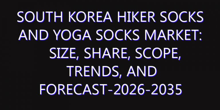 South Korea Hiker Socks And Yoga Socks Market: Size, Share, Scope, Trends, and Forecast-2026-2035