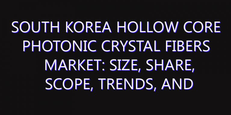 South Korea Hollow Core Photonic Crystal Fibers Market: Size, Share, Scope, Trends, and Forecast-2026-2035