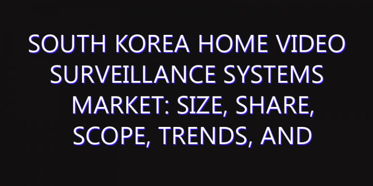 South Korea Home Video Surveillance Systems Market: Size, Share, Scope, Trends, and Forecast-2026-2035