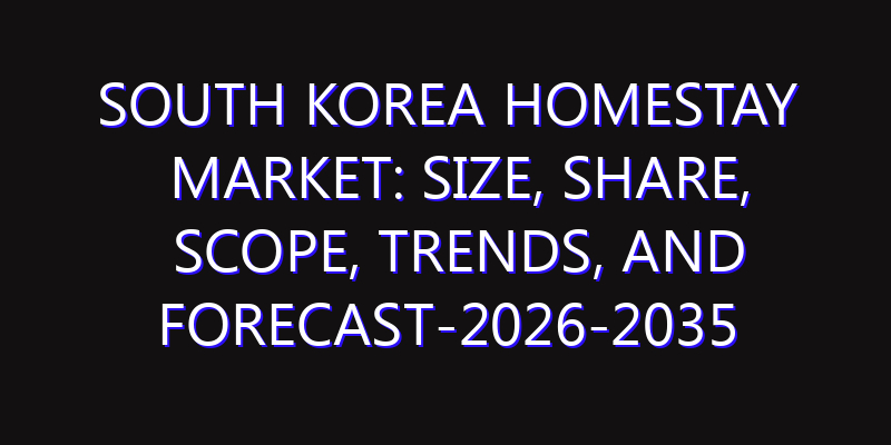 South Korea Homestay Market: Size, Share, Scope, Trends, and Forecast-2026-2035