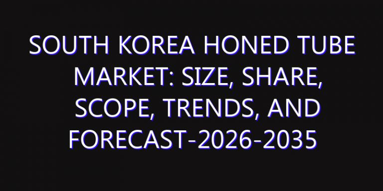 South Korea Honed Tube Market: Size, Share, Scope, Trends, and Forecast-2026-2035
