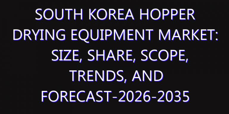 South Korea Hopper Drying Equipment Market: Size, Share, Scope, Trends, and Forecast-2026-2035