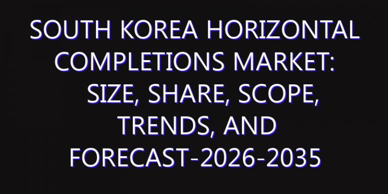 South Korea Horizontal Completions Market: Size, Share, Scope, Trends, and Forecast-2026-2035