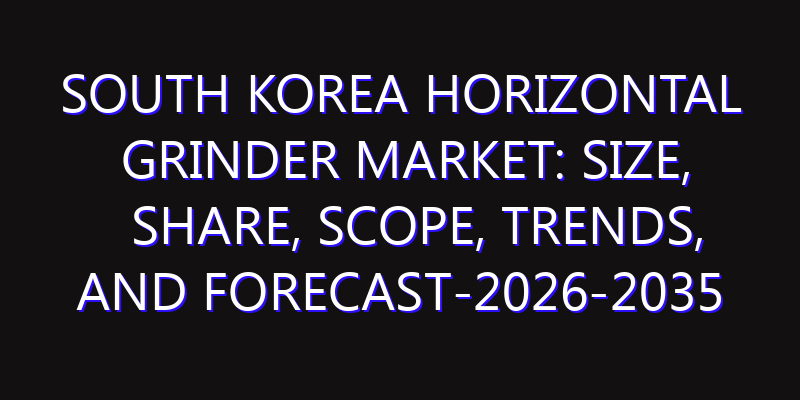 South Korea Horizontal Grinder Market: Size, Share, Scope, Trends, and Forecast-2026-2035