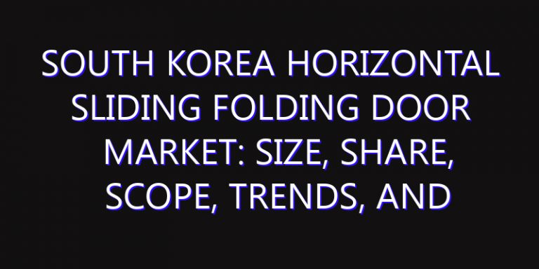South Korea Horizontal Sliding Folding Door Market: Size, Share, Scope, Trends, and Forecast-2026-2035