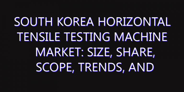 South Korea Horizontal Tensile Testing Machine Market: Size, Share, Scope, Trends, and Forecast-2026-2035
