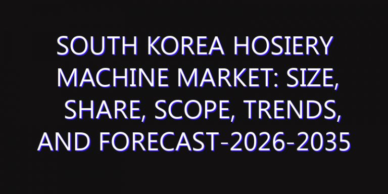 South Korea Hosiery Machine Market: Size, Share, Scope, Trends, and Forecast-2026-2035